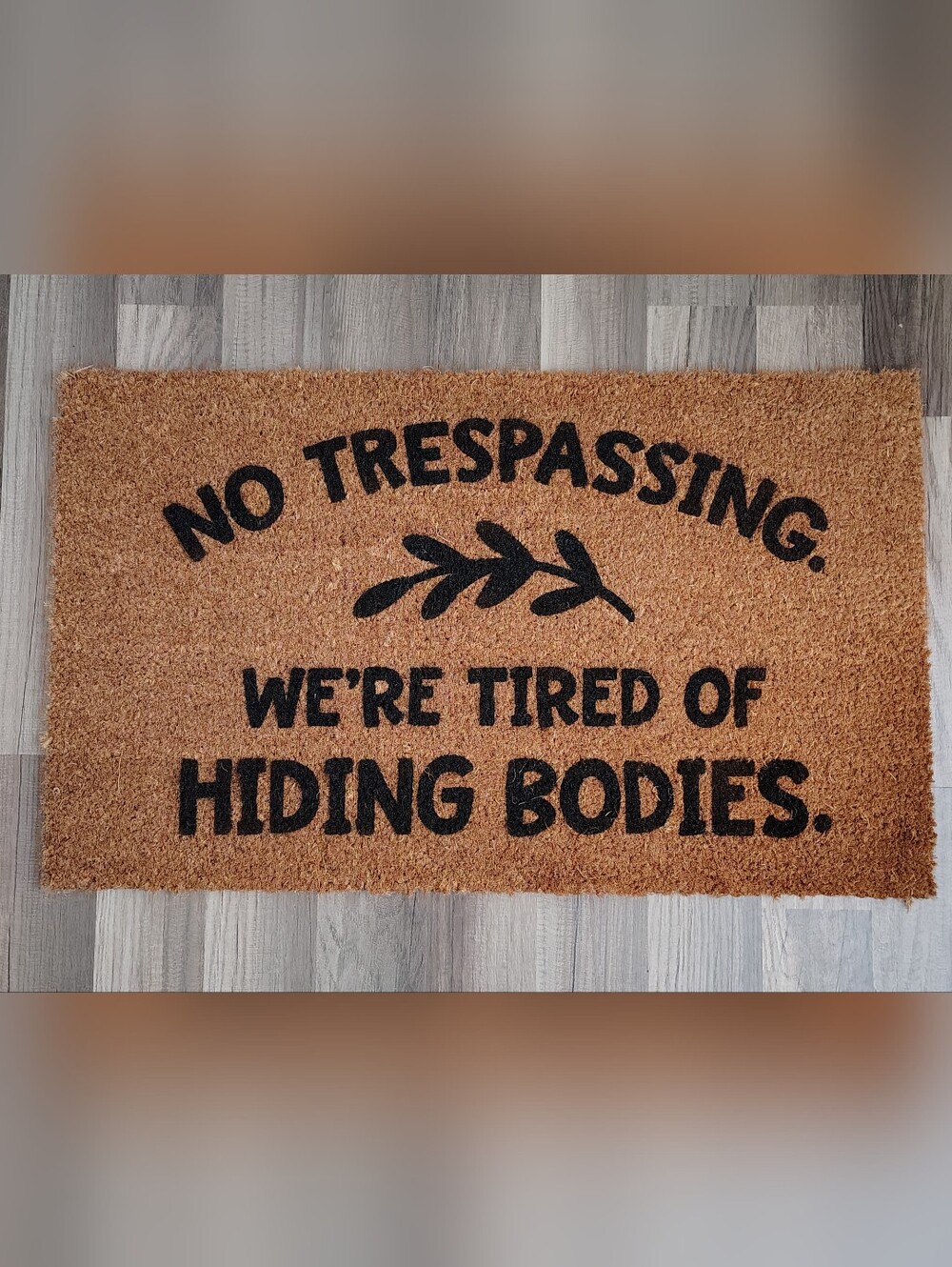 Handmade Doormat 30x18- "No Trespassing We're Tired Of Hiding Bodies"